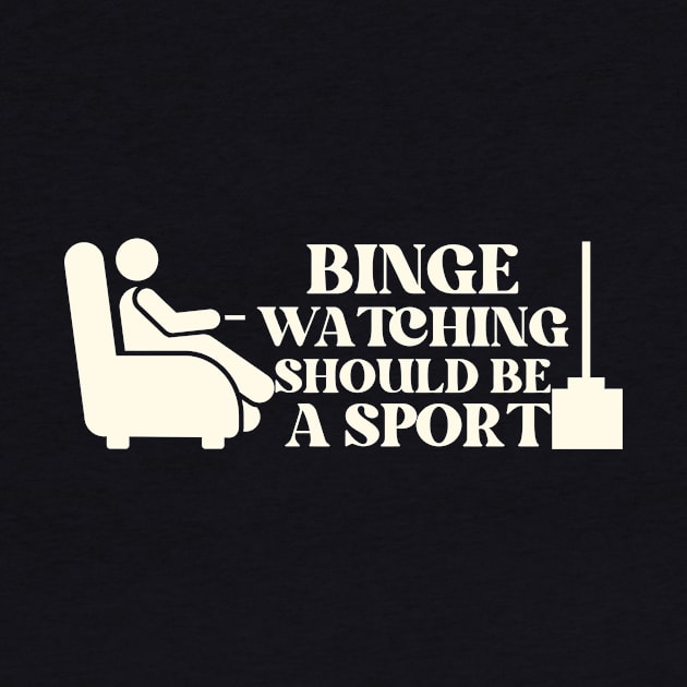 Binge Watching Should Be A Sport by Teewyld